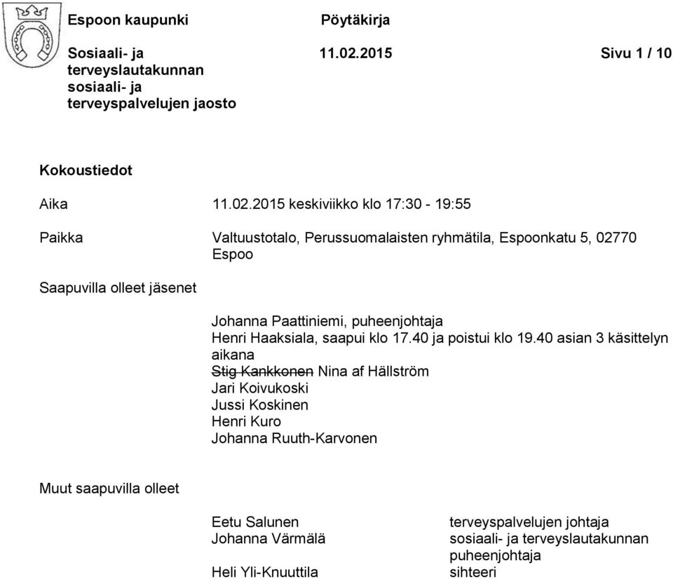 2015 keskiviikko klo 17:30-19:55 Paikka Valtuustotalo, Perussuomalaisten ryhmätila, Espoonkatu 5, 02770 Espoo Saapuvilla olleet jäsenet Johanna