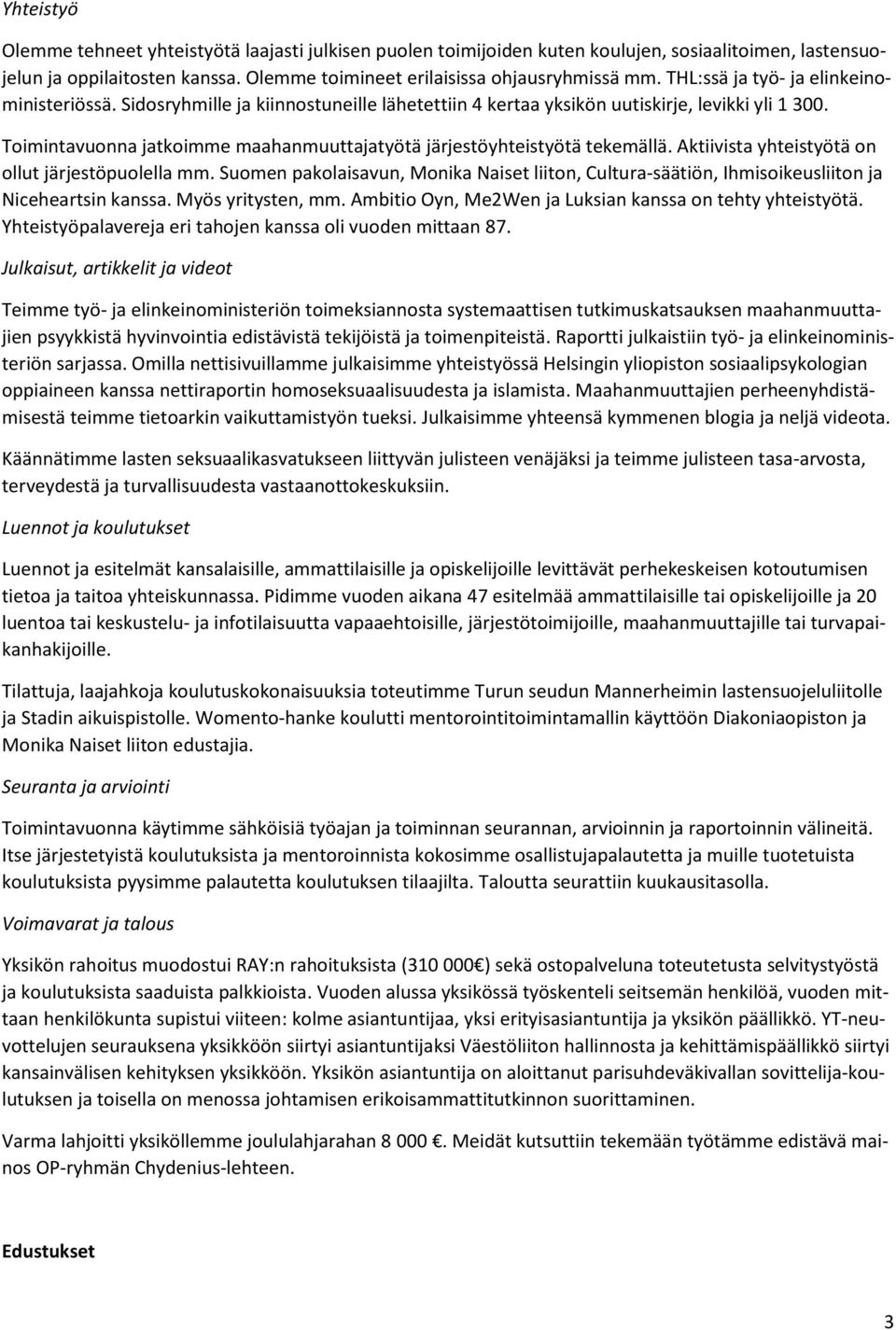 Toimintavuonna jatkoimme maahanmuuttajatyötä järjestöyhteistyötä tekemällä. Aktiivista yhteistyötä on ollut järjestöpuolella mm.