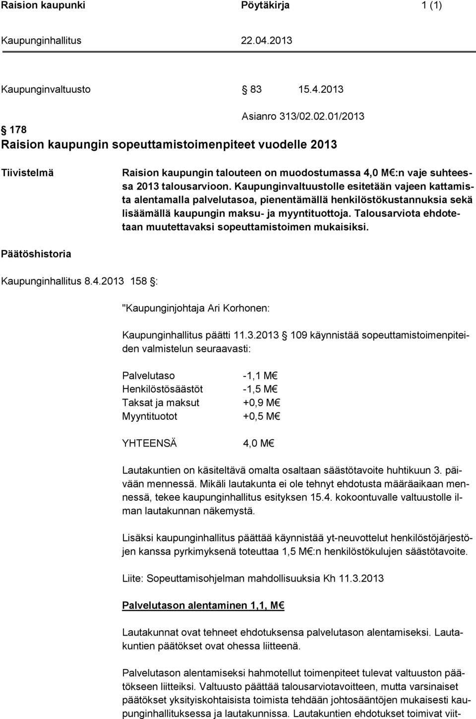 Kaupunginvaltuustolle esitetään vajeen kattamista alentamalla palvelutasoa, pienentämällä henkilöstökustannuksia sekä lisäämällä kaupungin maksu- ja myyntituottoja.