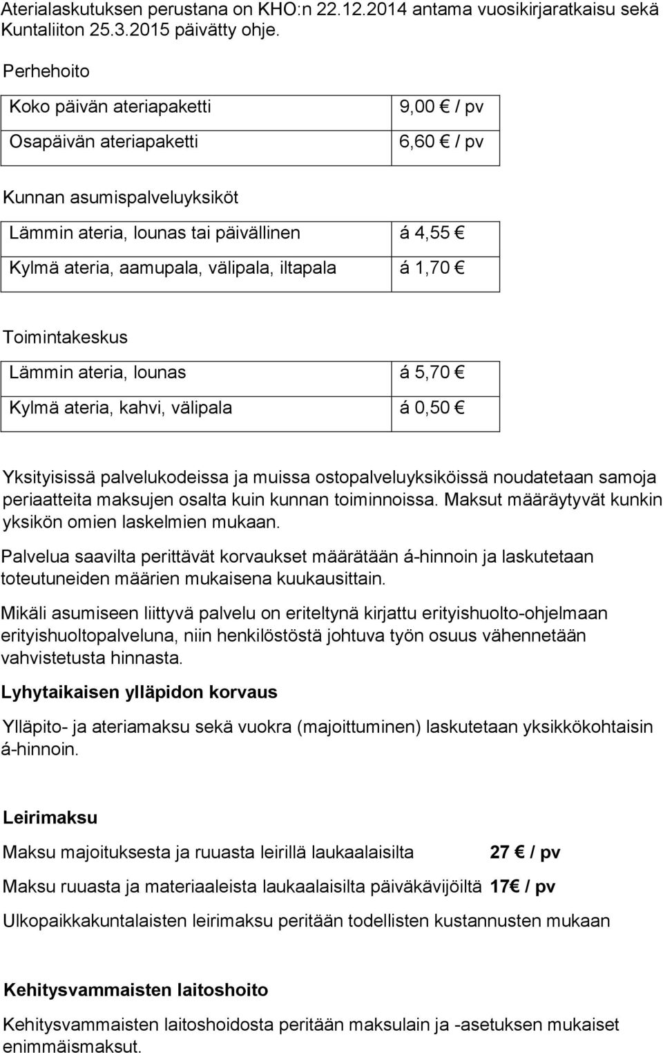 1,70 Toimintakeskus Lämmin ateria, lounas á 5,70 Kylmä ateria, kahvi, välipala á 0,50 Yksityisissä palvelukodeissa ja muissa ostopalveluyksiköissä noudatetaan samoja periaatteita maksujen osalta kuin