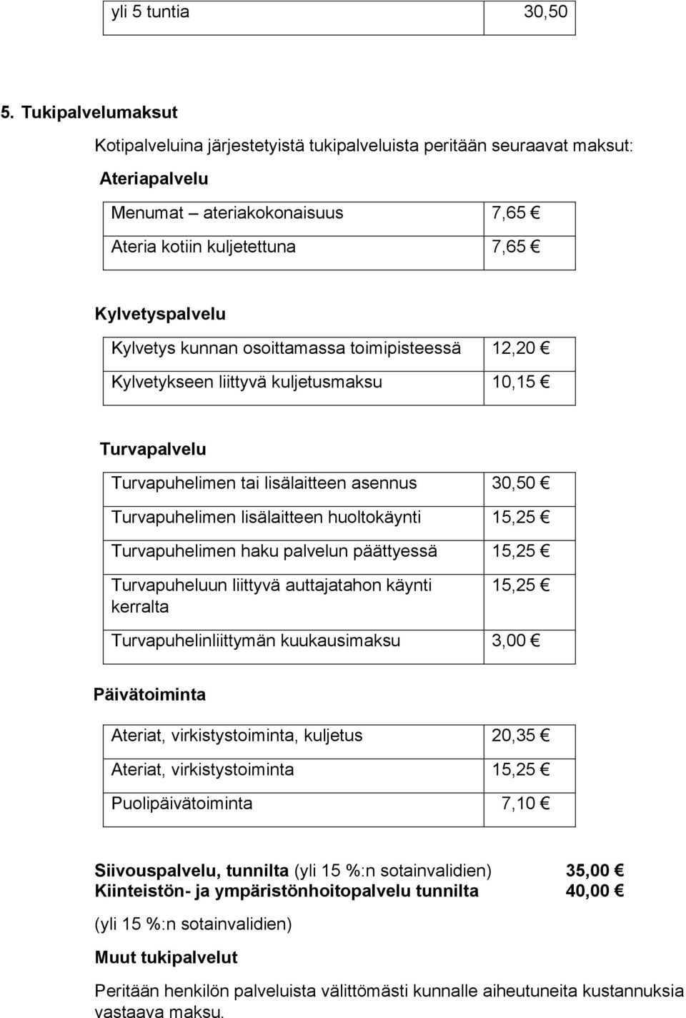 osoittamassa toimipisteessä 12,20 Kylvetykseen liittyvä kuljetusmaksu 10,15 Turvapalvelu Turvapuhelimen tai lisälaitteen asennus 30,50 Turvapuhelimen lisälaitteen huoltokäynti 15,25 Turvapuhelimen