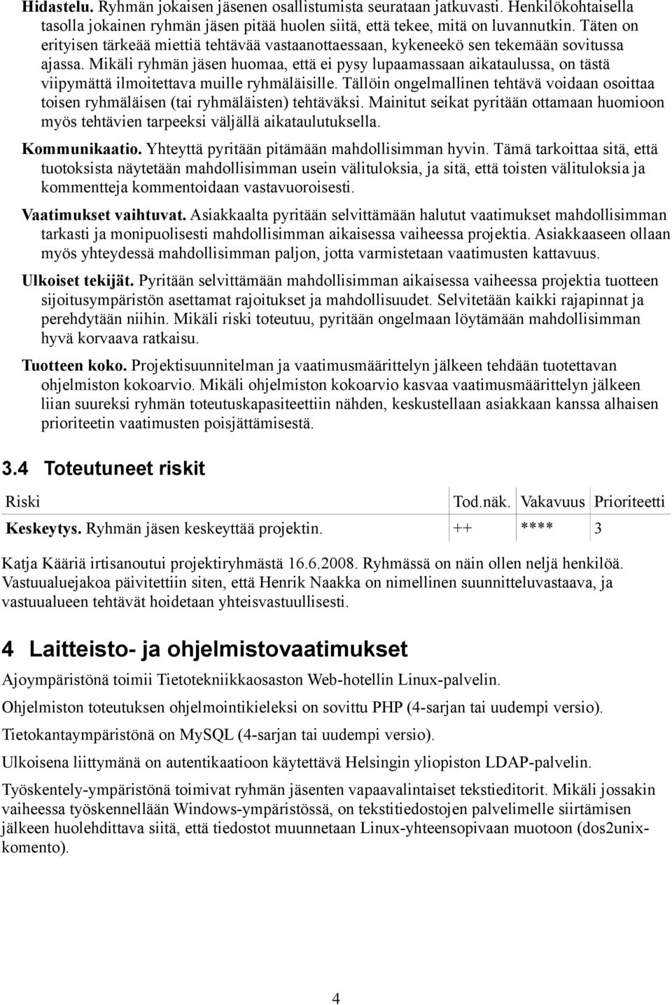 Mikäli ryhmän jäsen huomaa, että ei pysy lupaamassaan aikataulussa, on tästä viipymättä ilmoitettava muille ryhmäläisille.