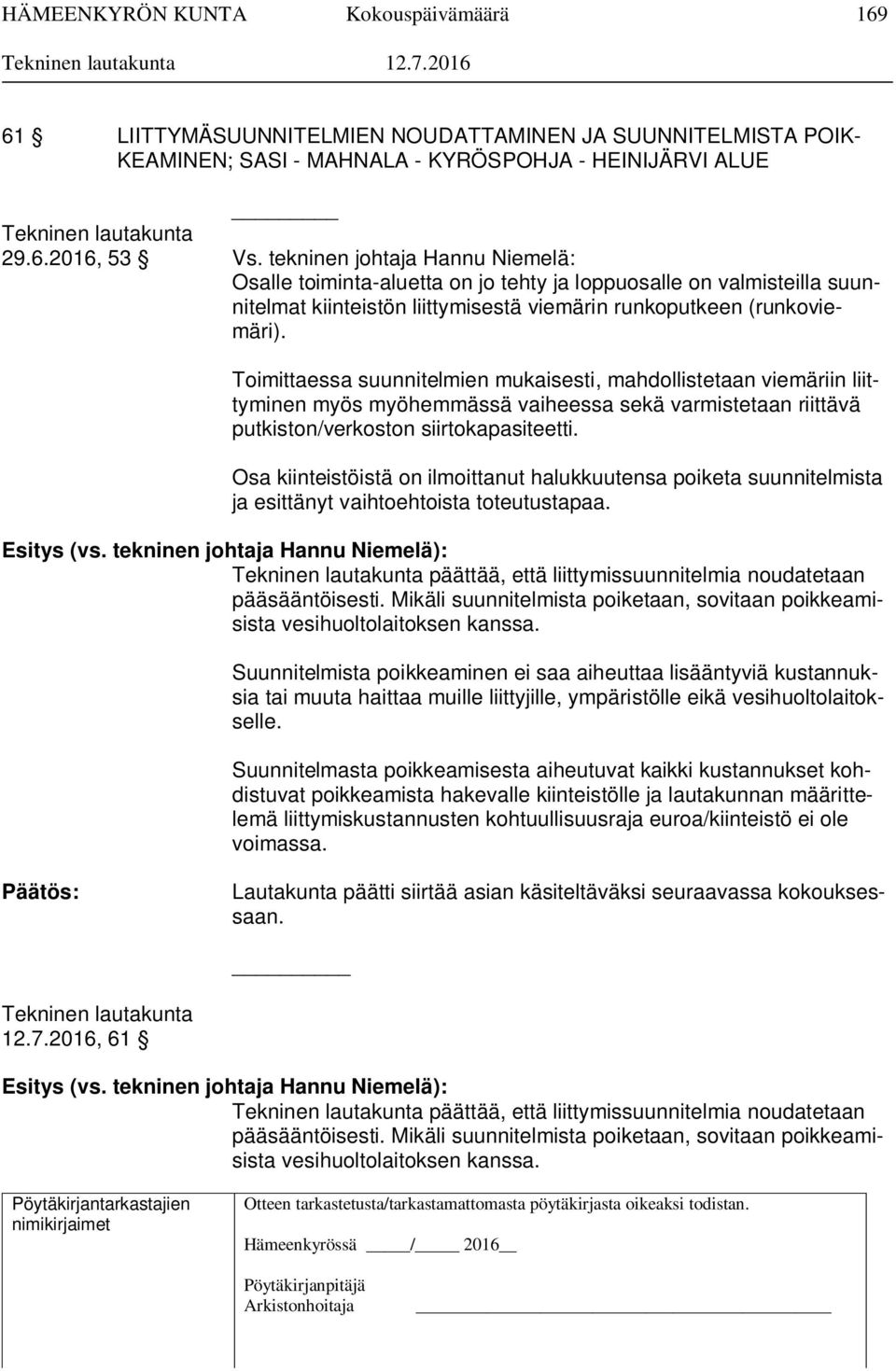 Toimittaessa suunnitelmien mukaisesti, mahdollistetaan viemäriin liittyminen myös myöhemmässä vaiheessa sekä varmistetaan riittävä putkiston/verkoston siirtokapasiteetti.