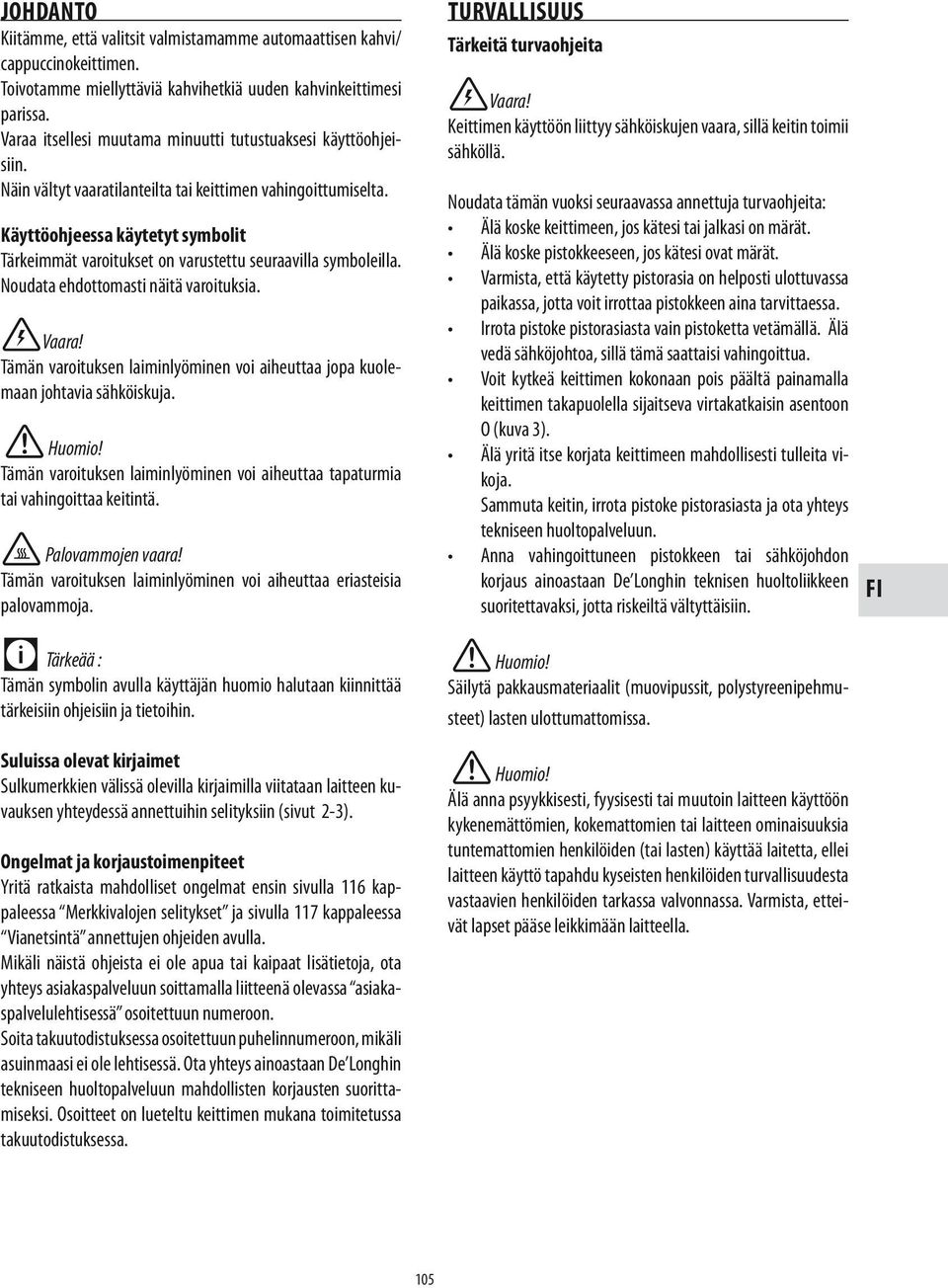 Käyttöohjeessa käytetyt symbolit Tärkeimmät varoitukset on varustettu seuraavilla symboleilla. Noudata ehdottomasti näitä varoituksia. Vaara!