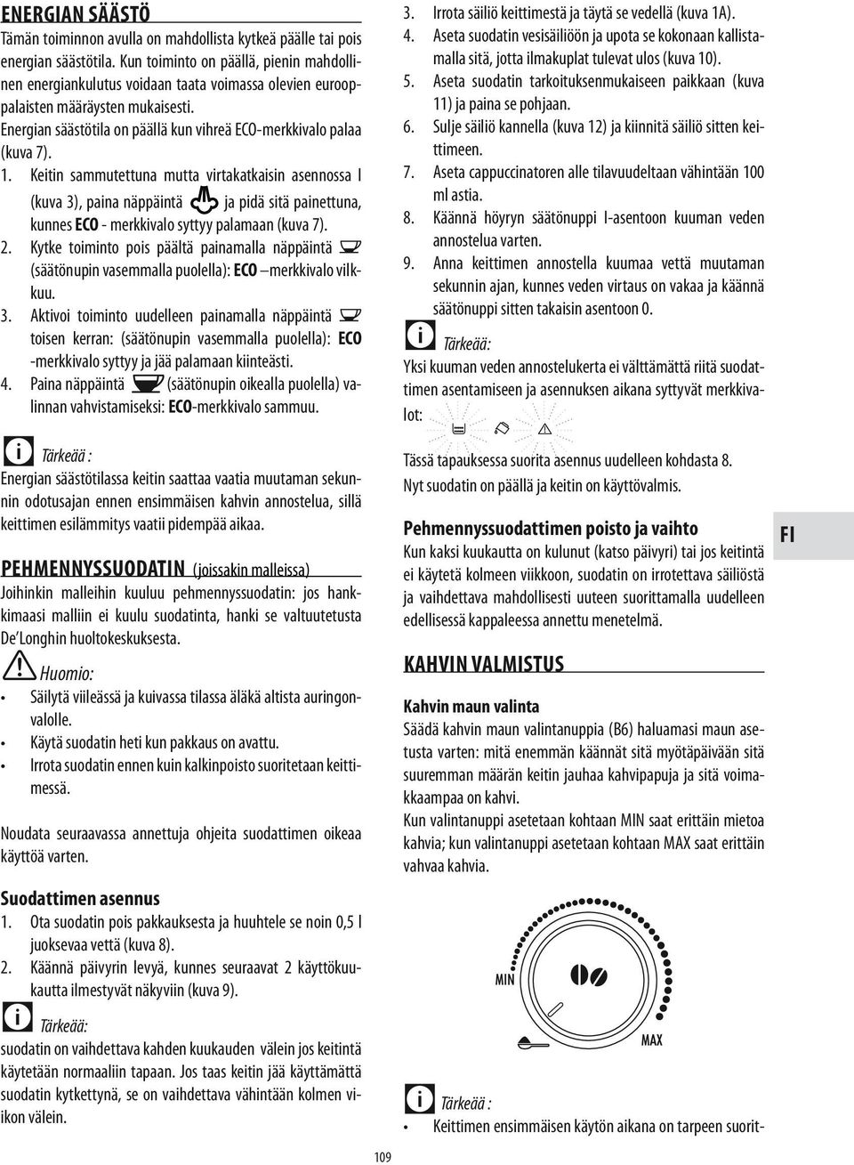 1. Keitin sammutettuna mutta virtakatkaisin asennossa I (kuva 3), paina näppäintä ja pidä sitä painettuna, kunnes ECO - merkkivalo syttyy palamaan (kuva 7). 2.