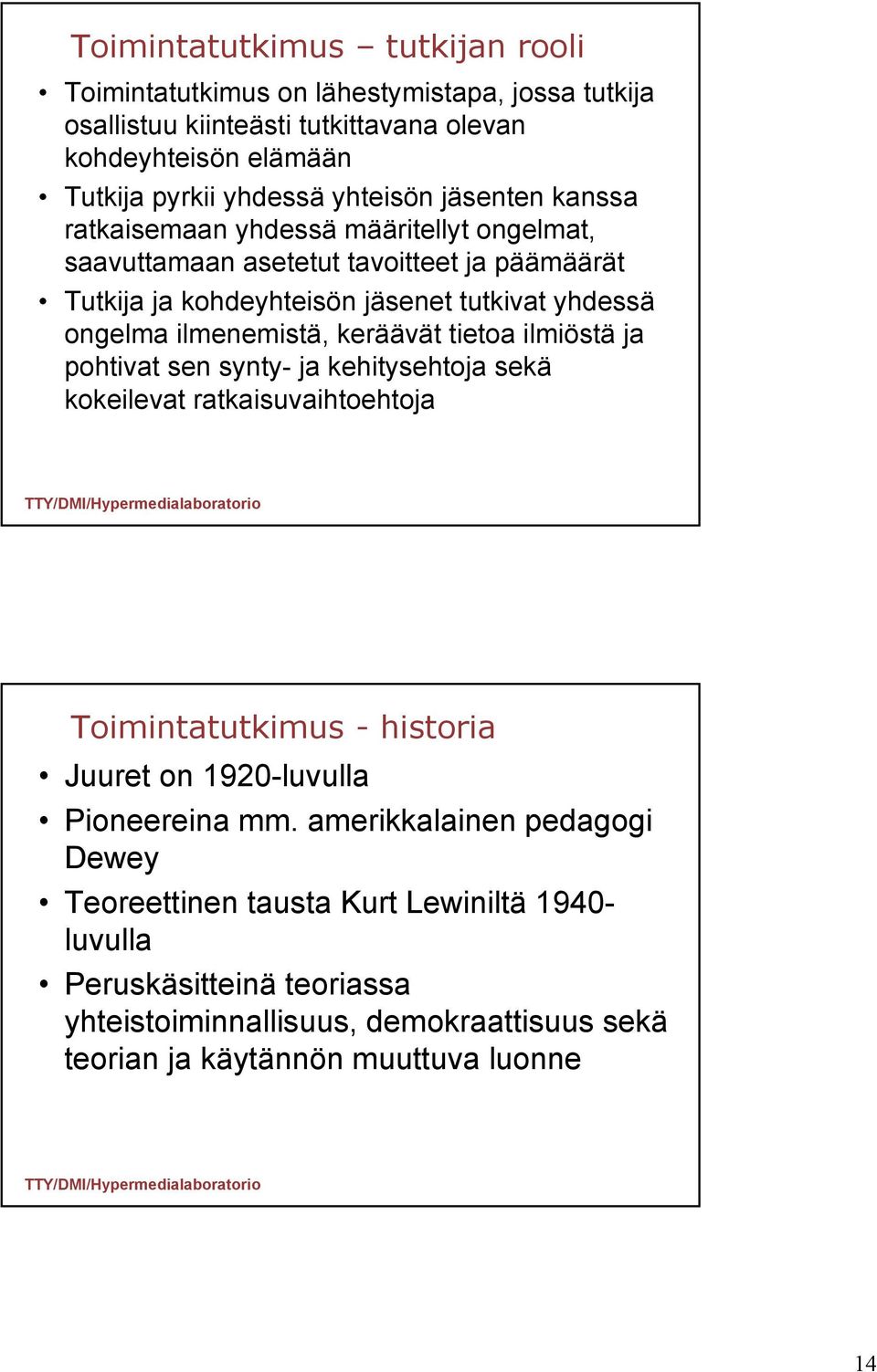 keräävät tietoa ilmiöstä ja pohtivat sen synty- ja kehitysehtoja sekä kokeilevat ratkaisuvaihtoehtoja Toimintatutkimus - historia Juuret on 1920-luvulla Pioneereina mm.