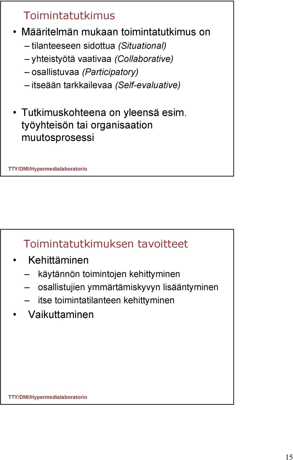 esim. työyhteisön tai organisaation muutosprosessi Toimintatutkimuksen tavoitteet Kehittäminen käytännön