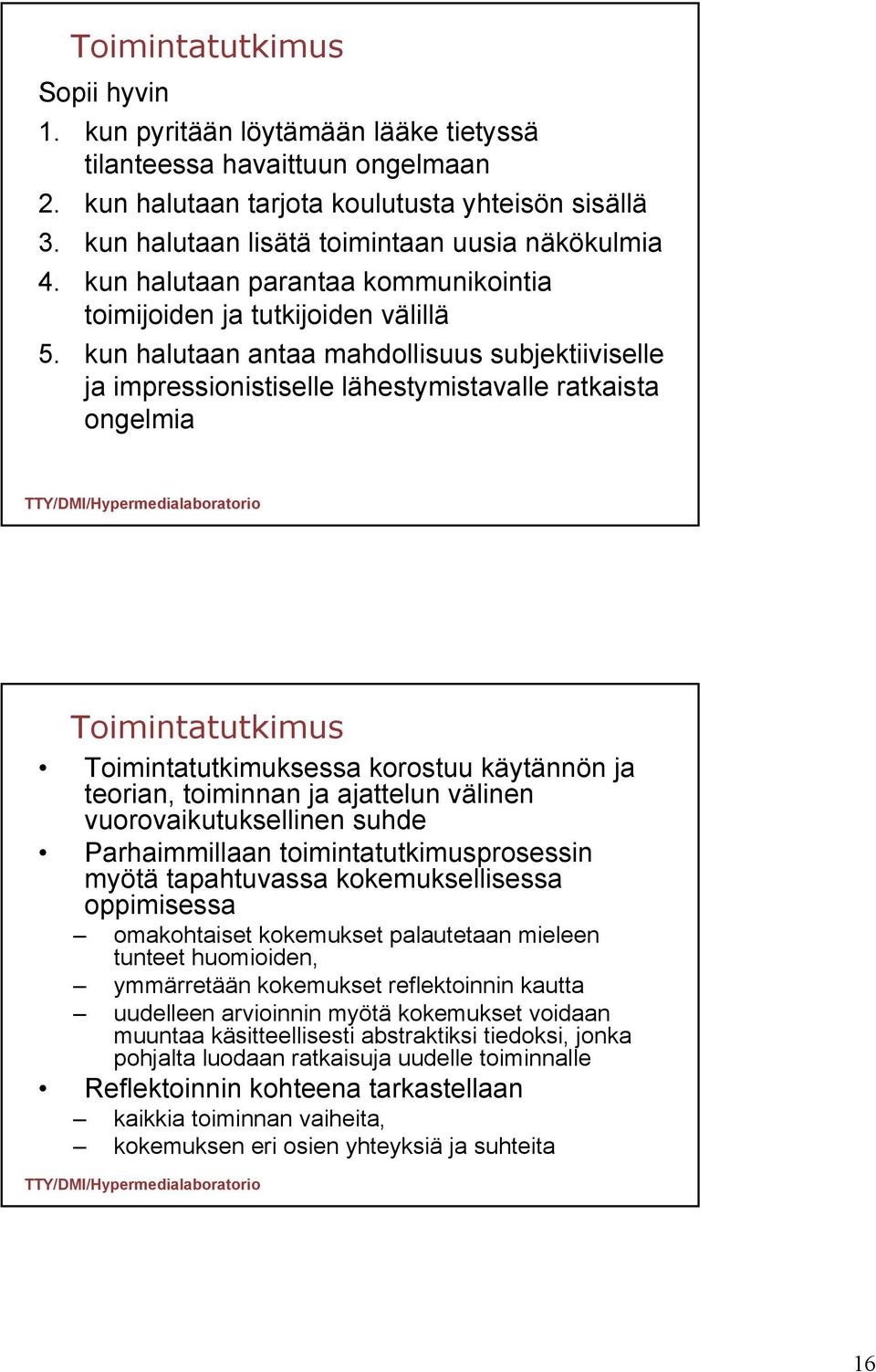 kun halutaan antaa mahdollisuus subjektiiviselle ja impressionistiselle lähestymistavalle ratkaista ongelmia Toimintatutkimus Toimintatutkimuksessa korostuu käytännön ja teorian, toiminnan ja