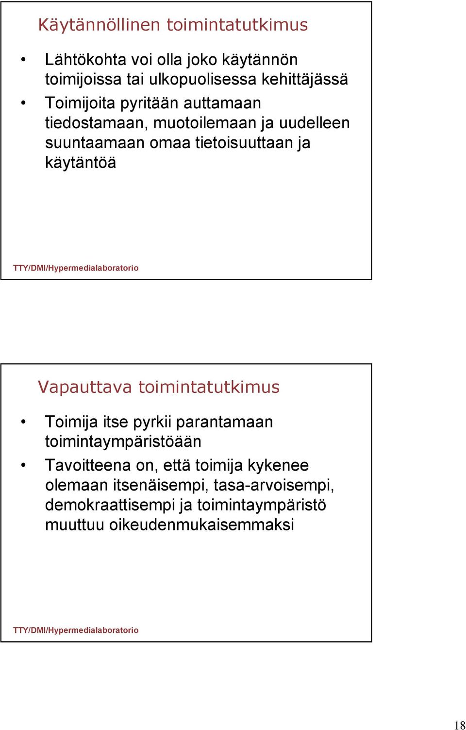 käytäntöä Vapauttava toimintatutkimus Toimija itse pyrkii parantamaan toimintaympäristöään Tavoitteena on, että