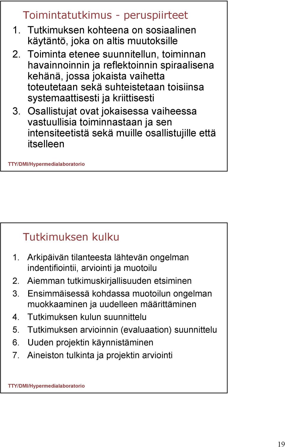 Osallistujat ovat jokaisessa vaiheessa vastuullisia toiminnastaan ja sen intensiteetistä sekä muille osallistujille että itselleen Tutkimuksen kulku 1.