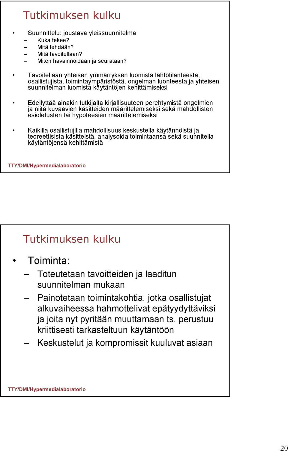 tutkijalta kirjallisuuteen perehtymistä ongelmien ja niitä kuvaavien käsitteiden määrittelemiseksi sekä mahdollisten esioletusten tai hypoteesien määrittelemiseksi Kaikilla osallistujilla