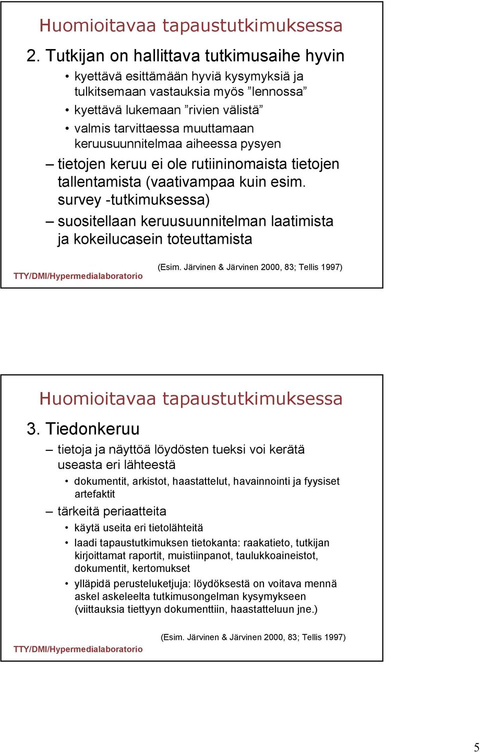 keruusuunnitelmaa aiheessa pysyen tietojen keruu ei ole rutiininomaista tietojen tallentamista (vaativampaa kuin esim.