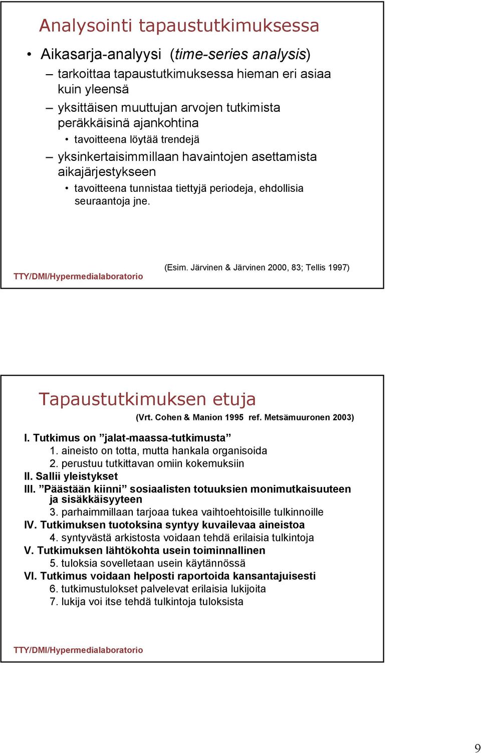 Järvinen & Järvinen 2000, 83; Tellis 1997) Tapaustutkimuksen etuja (Vrt. Cohen & Manion 1995 ref. Metsämuuronen 2003) I. Tutkimus on jalat-maassa-tutkimusta 1.