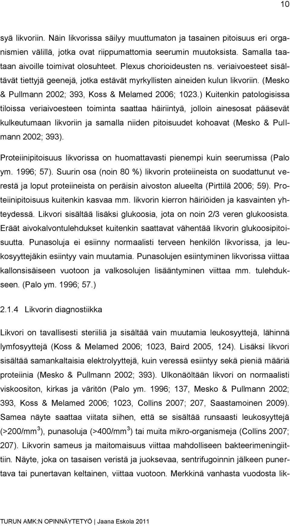 ) Kuitenkin patologisissa tiloissa veriaivoesteen toiminta saattaa häiriintyä, jolloin ainesosat pääsevät kulkeutumaan likvoriin ja samalla niiden pitoisuudet kohoavat (Mesko & Pullmann 2002; 393).