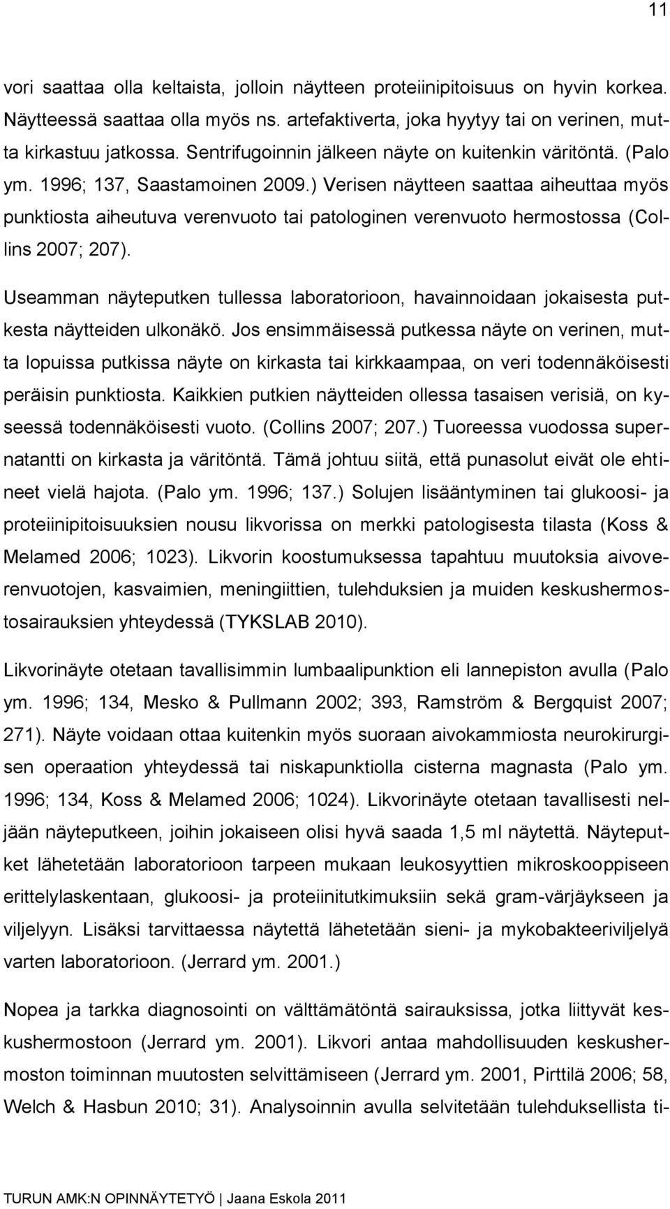 ) Verisen näytteen saattaa aiheuttaa myös punktiosta aiheutuva verenvuoto tai patologinen verenvuoto hermostossa (Collins 2007; 207).