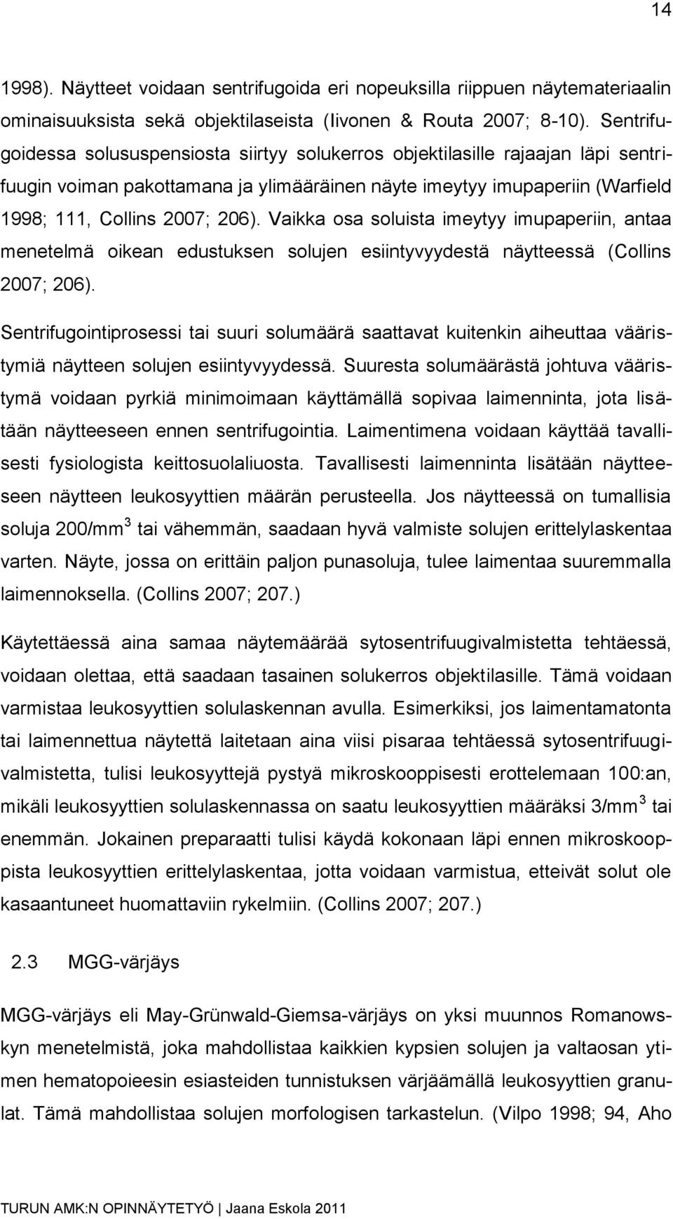 Vaikka osa soluista imeytyy imupaperiin, antaa menetelmä oikean edustuksen solujen esiintyvyydestä näytteessä (Collins 2007; 206).