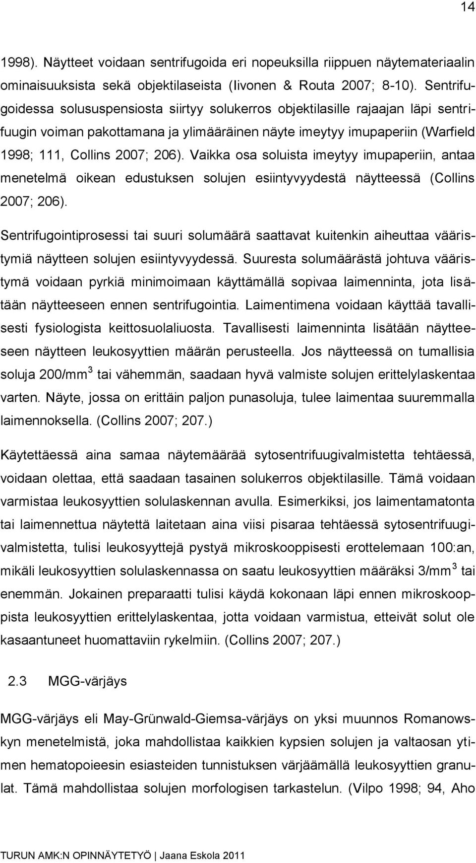 Vaikka osa soluista imeytyy imupaperiin, antaa menetelmä oikean edustuksen solujen esiintyvyydestä näytteessä (Collins 2007; 206).