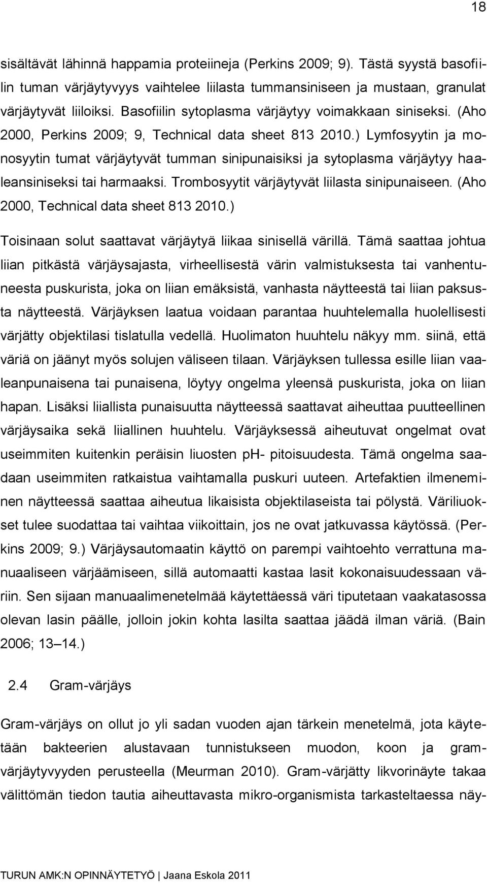 ) Lymfosyytin ja monosyytin tumat värjäytyvät tumman sinipunaisiksi ja sytoplasma värjäytyy haaleansiniseksi tai harmaaksi. Trombosyytit värjäytyvät liilasta sinipunaiseen.