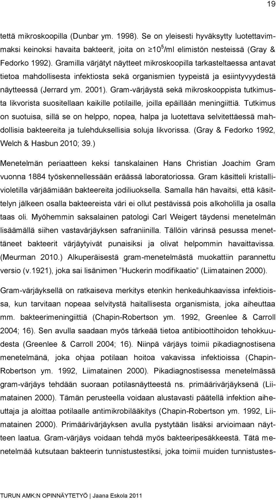 Gram-värjäystä sekä mikroskooppista tutkimusta likvorista suositellaan kaikille potilaille, joilla epäillään meningiittiä.