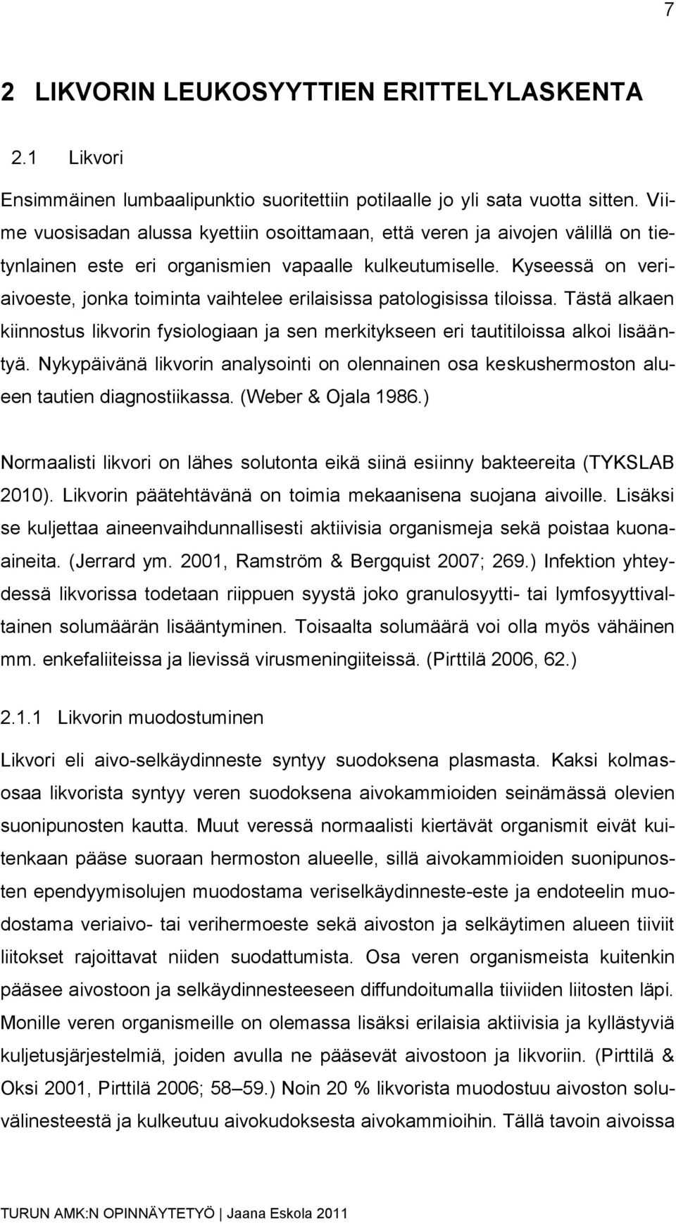 Kyseessä on veriaivoeste, jonka toiminta vaihtelee erilaisissa patologisissa tiloissa. Tästä alkaen kiinnostus likvorin fysiologiaan ja sen merkitykseen eri tautitiloissa alkoi lisääntyä.