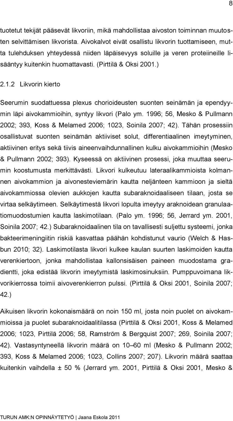 ) 2.1.2 Likvorin kierto Seerumin suodattuessa plexus chorioideusten suonten seinämän ja ependyymin läpi aivokammioihin, syntyy likvori (Palo ym.