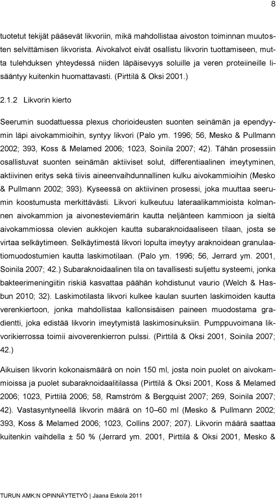 ) 2.1.2 Likvorin kierto Seerumin suodattuessa plexus chorioideusten suonten seinämän ja ependyymin läpi aivokammioihin, syntyy likvori (Palo ym.