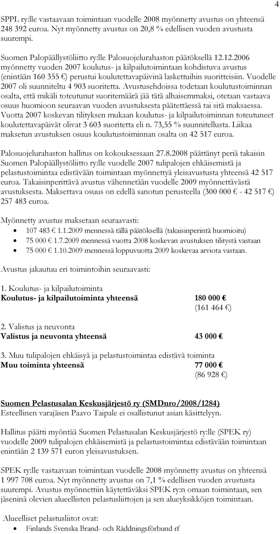 12.2006 myönnetty vuoden 2007 koulutus- ja kilpailutoimintaan kohdistuva avustus (enintään 160 355 ) perustui koulutettavapäivinä laskettuihin suoritteisiin.