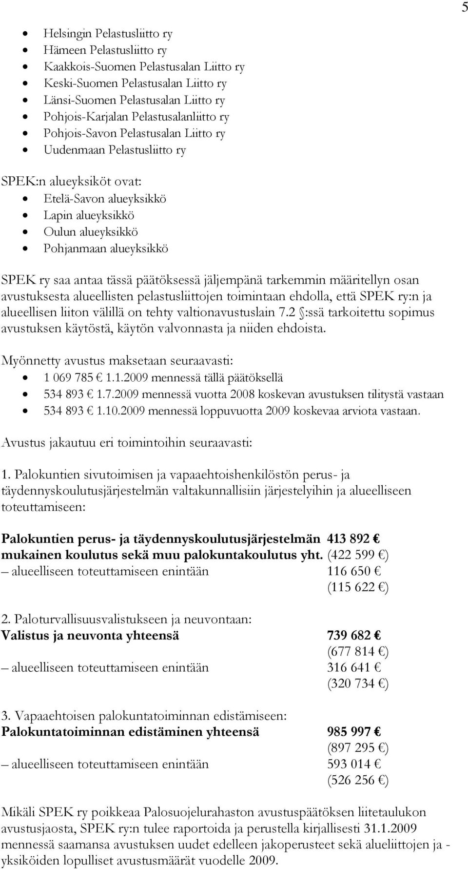 ry saa antaa tässä päätöksessä jäljempänä tarkemmin määritellyn osan avustuksesta alueellisten pelastusliittojen toimintaan ehdolla, että SPEK ry:n ja alueellisen liiton välillä on tehty