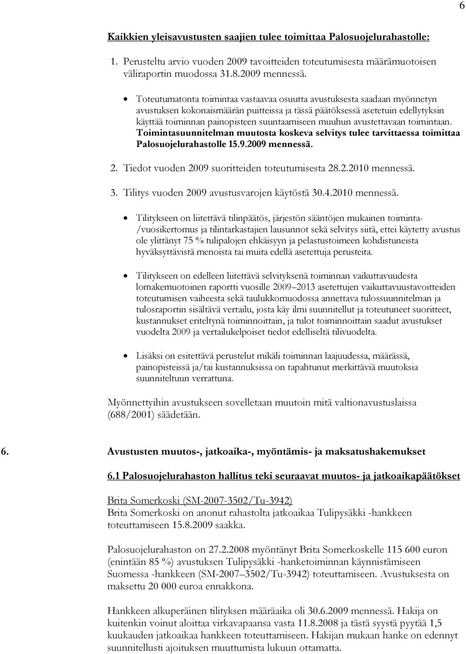 muuhun avustettavaan toimintaan. Toimintasuunnitelman muutosta koskeva selvitys tulee tarvittaessa toimittaa Palosuojelurahastolle 15.9.2009 mennessä. 2.
