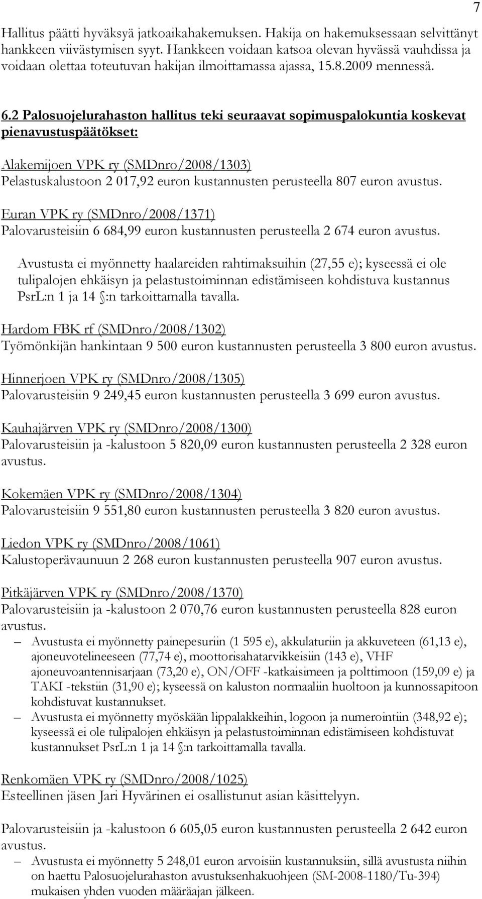 2 Palosuojelurahaston hallitus teki seuraavat sopimuspalokuntia koskevat pienavustuspäätökset: Alakemijoen VPK ry (SMDnro/2008/1303) Pelastuskalustoon 2 017,92 euron kustannusten perusteella 807