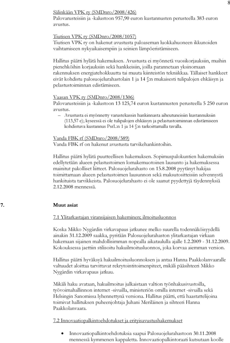 Avustusta ei myönnetä vuosikorjauksiin, muihin pienehköihin korjauksiin sekä hankkeisiin, joilla parannetaan yksinomaan rakennuksen energiatehokkuutta tai muuta kiinteistön tekniikkaa.