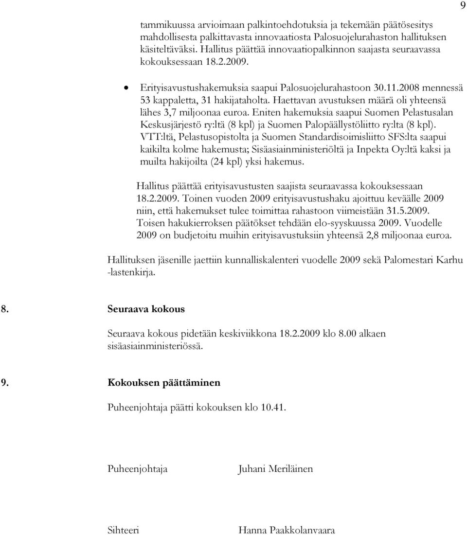 Haettavan avustuksen määrä oli yhteensä lähes 3,7 miljoonaa euroa. Eniten hakemuksia saapui Suomen Pelastusalan Keskusjärjestö ry:ltä (8 kpl) ja Suomen Palopäällystöliitto ry:lta (8 kpl).