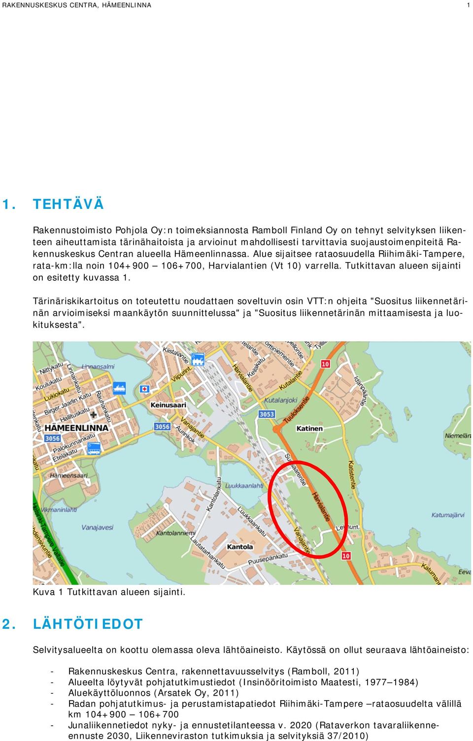 Rakennuskeskus Centran alueella Hämeenlinnassa. Alue sijaitsee rataosuudella Riihimäki-Tampere, rata-km:lla noin 104+900 106+700, Harvialantien (Vt 10) varrella.