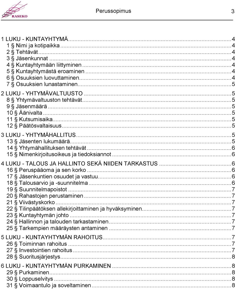 .. 5 3 LUKU - YHTYMÄHALLITUS... 5 13 Jäsenten lukumäärä... 5 14 Yhtymähallituksen tehtävät... 6 15 Nimenkirjoitusoikeus ja tiedoksiannot... 6 4 LUKU - TALOUS JA HALLINTO SEKÄ NIIDEN TARKASTUS.