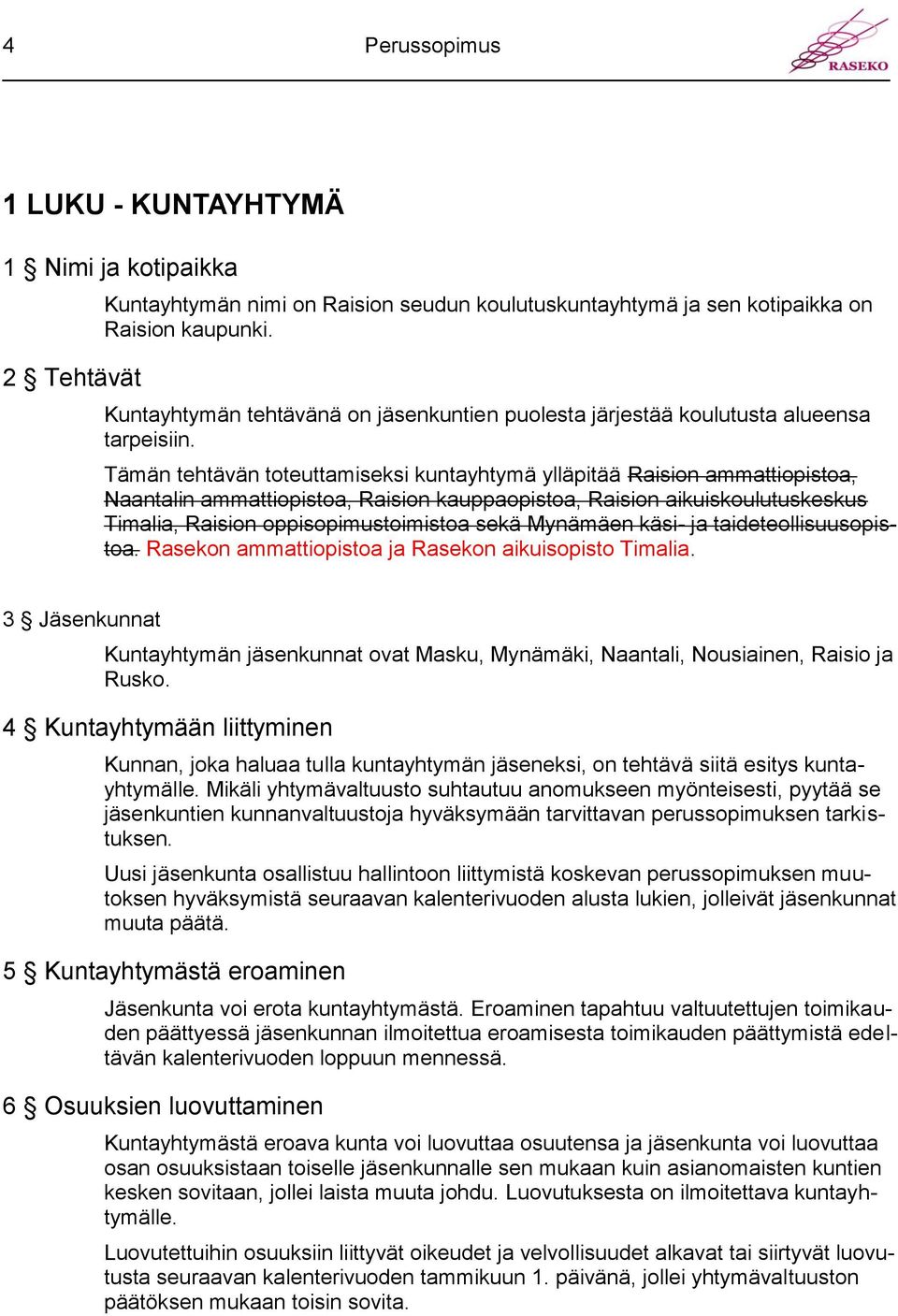 Tämän tehtävän toteuttamiseksi kuntayhtymä ylläpitää Raision ammattiopistoa, Naantalin ammattiopistoa, Raision kauppaopistoa, Raision aikuiskoulutuskeskus Timalia, Raision oppisopimustoimistoa sekä