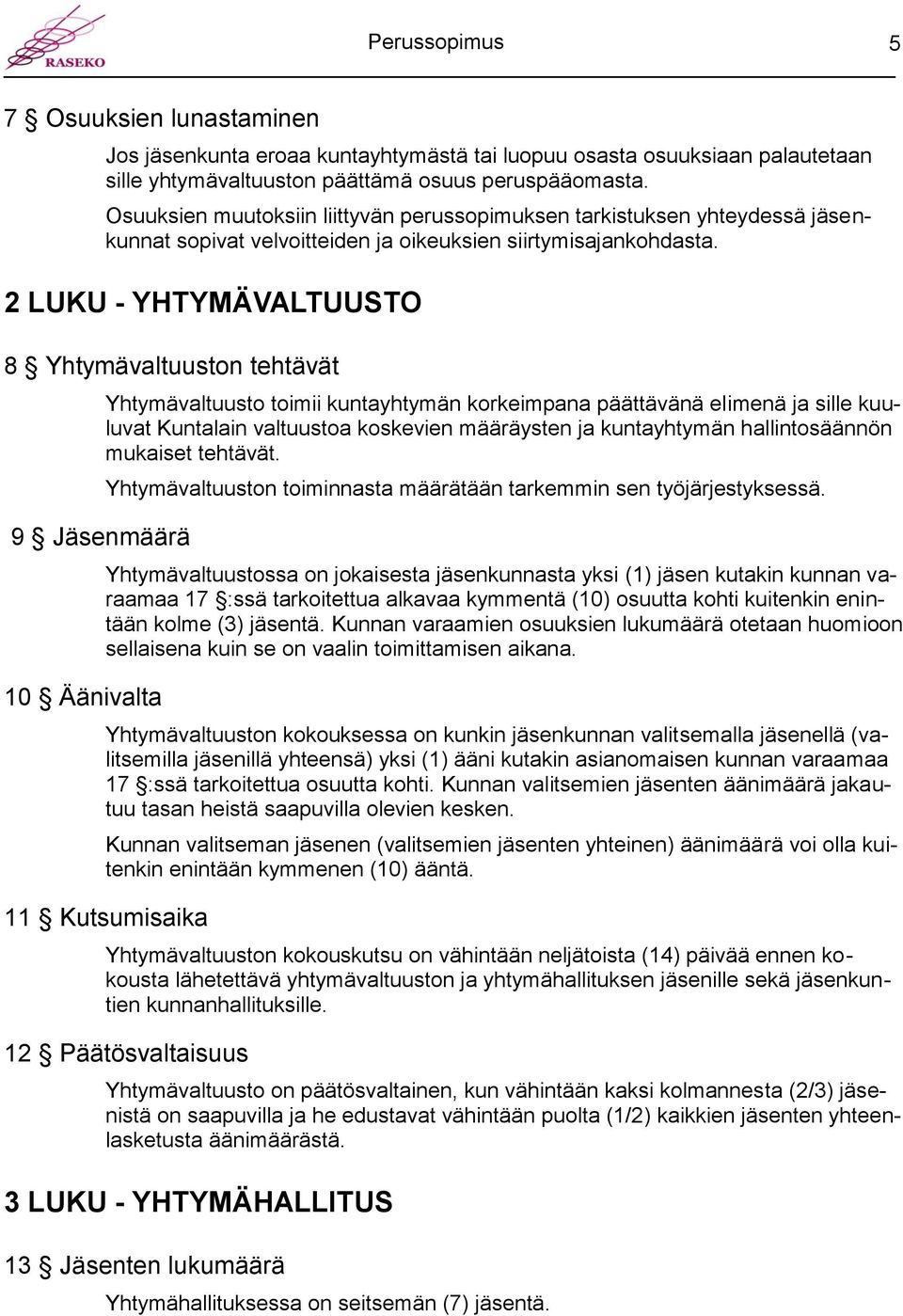 2 LUKU - YHTYMÄVALTUUSTO 8 Yhtymävaltuuston tehtävät 9 Jäsenmäärä 10 Äänivalta Yhtymävaltuusto toimii kuntayhtymän korkeimpana päättävänä elimenä ja sille kuuluvat Kuntalain valtuustoa koskevien