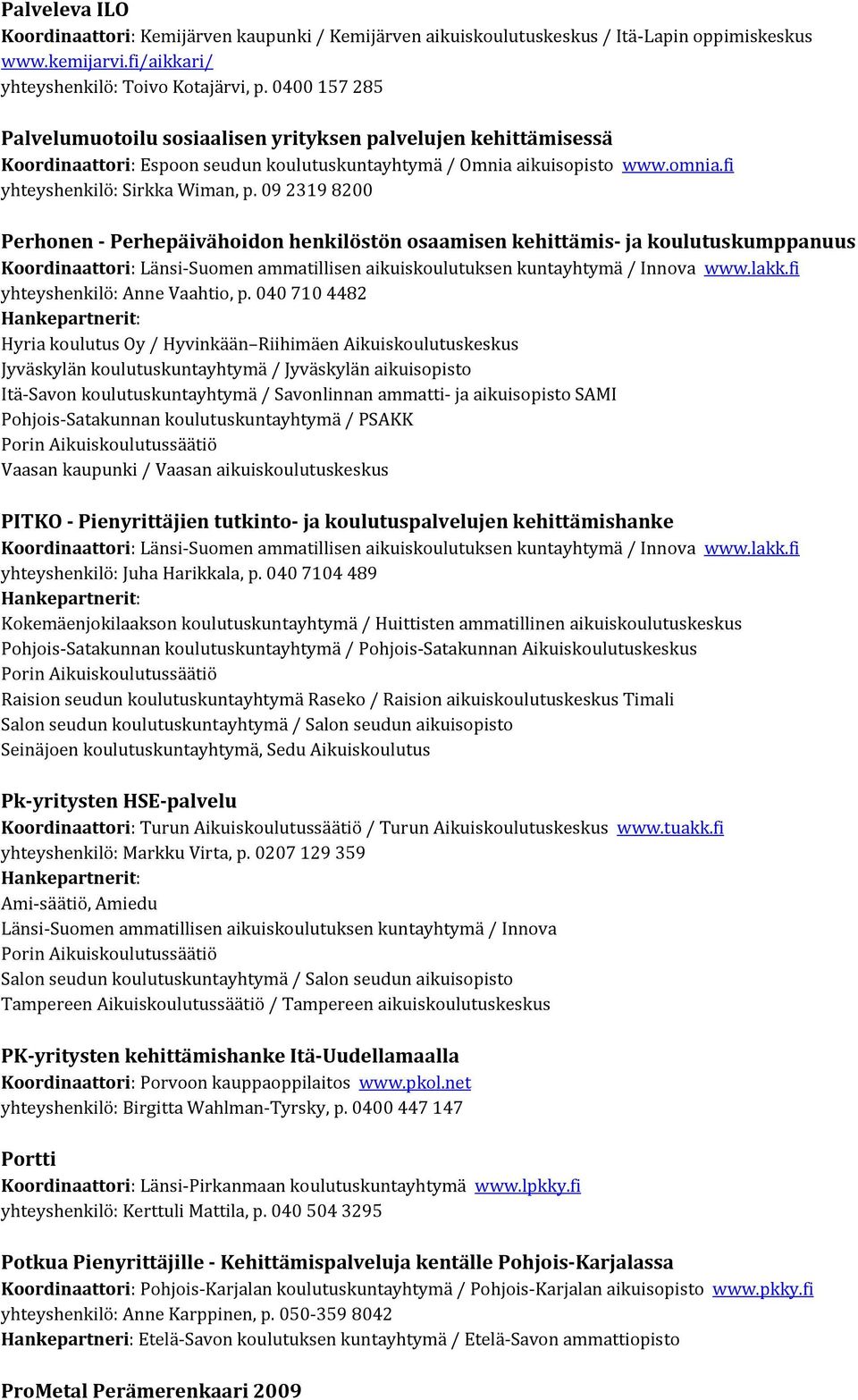 09 2319 8200 Perhonen Perhepäivähoidon henkilöstön osaamisen kehittämis ja koulutuskumppanuus Koordinaattori: www.lakk.fi yhteyshenkilö: Anne Vaahtio, p.