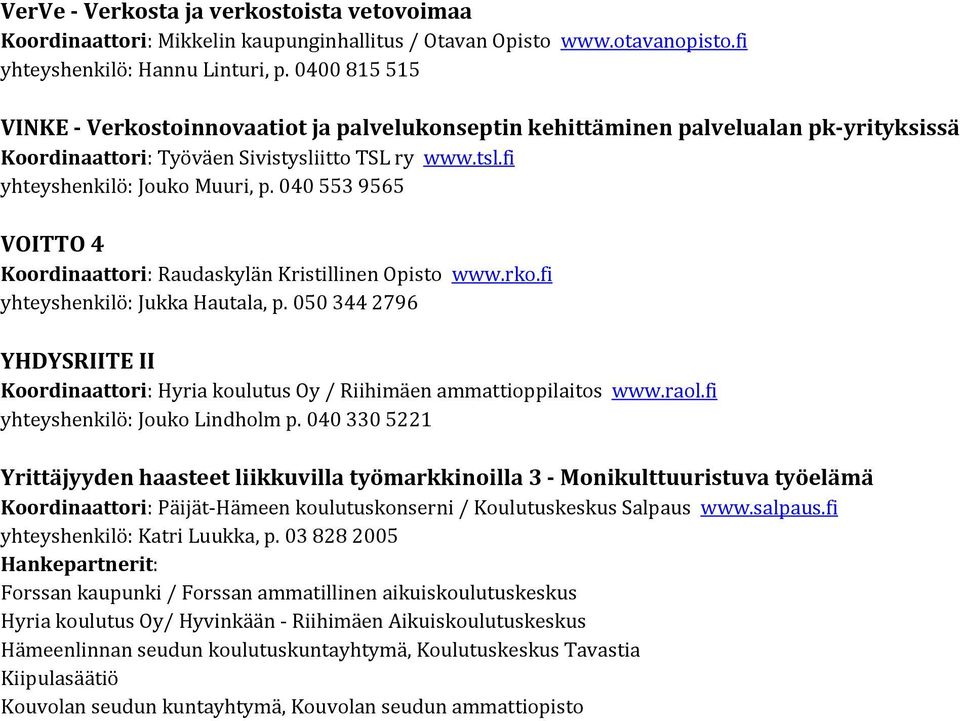 040 553 9565 VOITTO 4 Koordinaattori: Raudaskylän Kristillinen Opisto www.rko.fi yhteyshenkilö: Jukka Hautala, p.