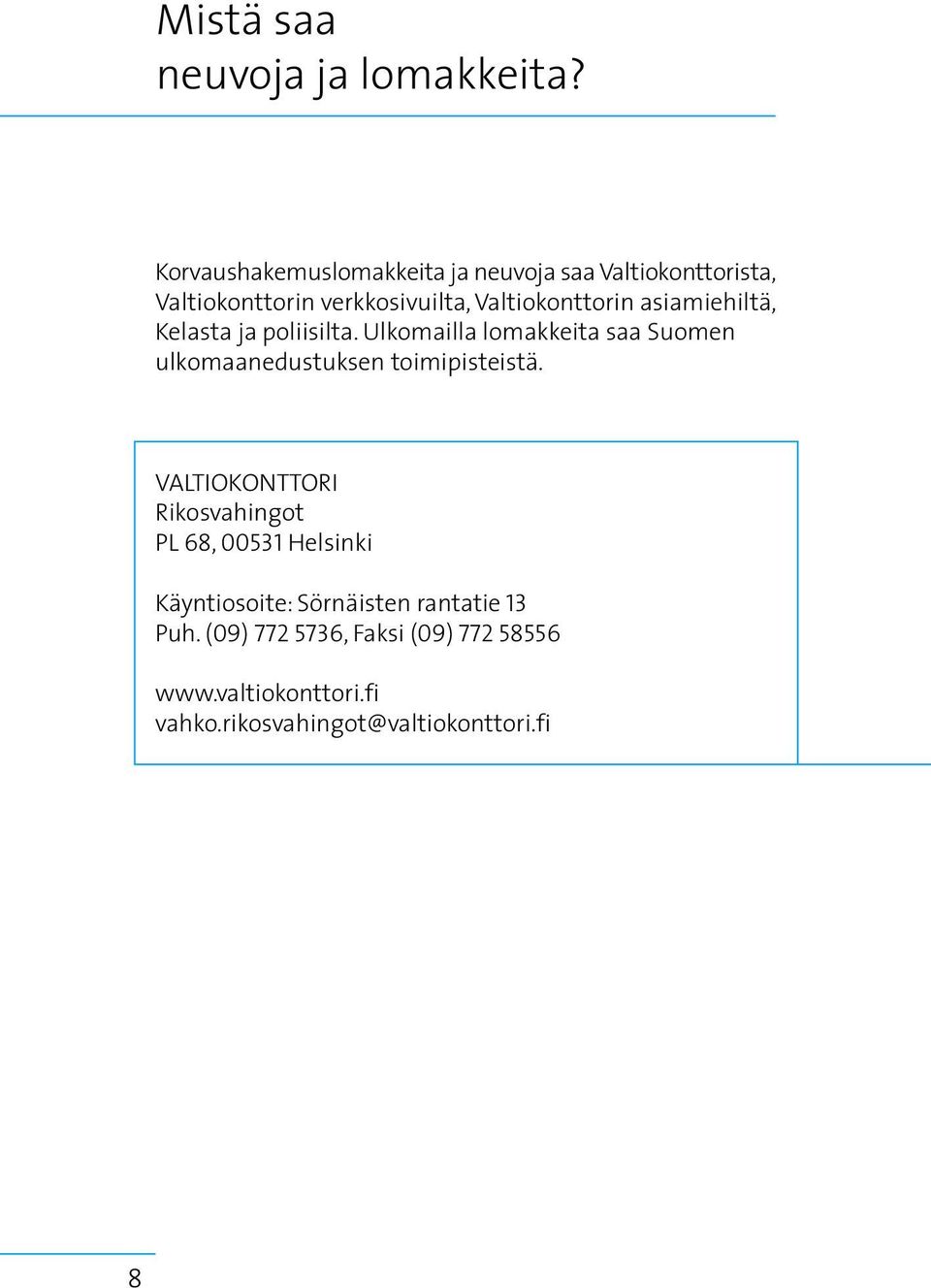asiamiehiltä, Kelasta ja poliisilta. Ulkomailla lomakkeita saa Suomen ulkomaanedustuksen toimipisteistä.