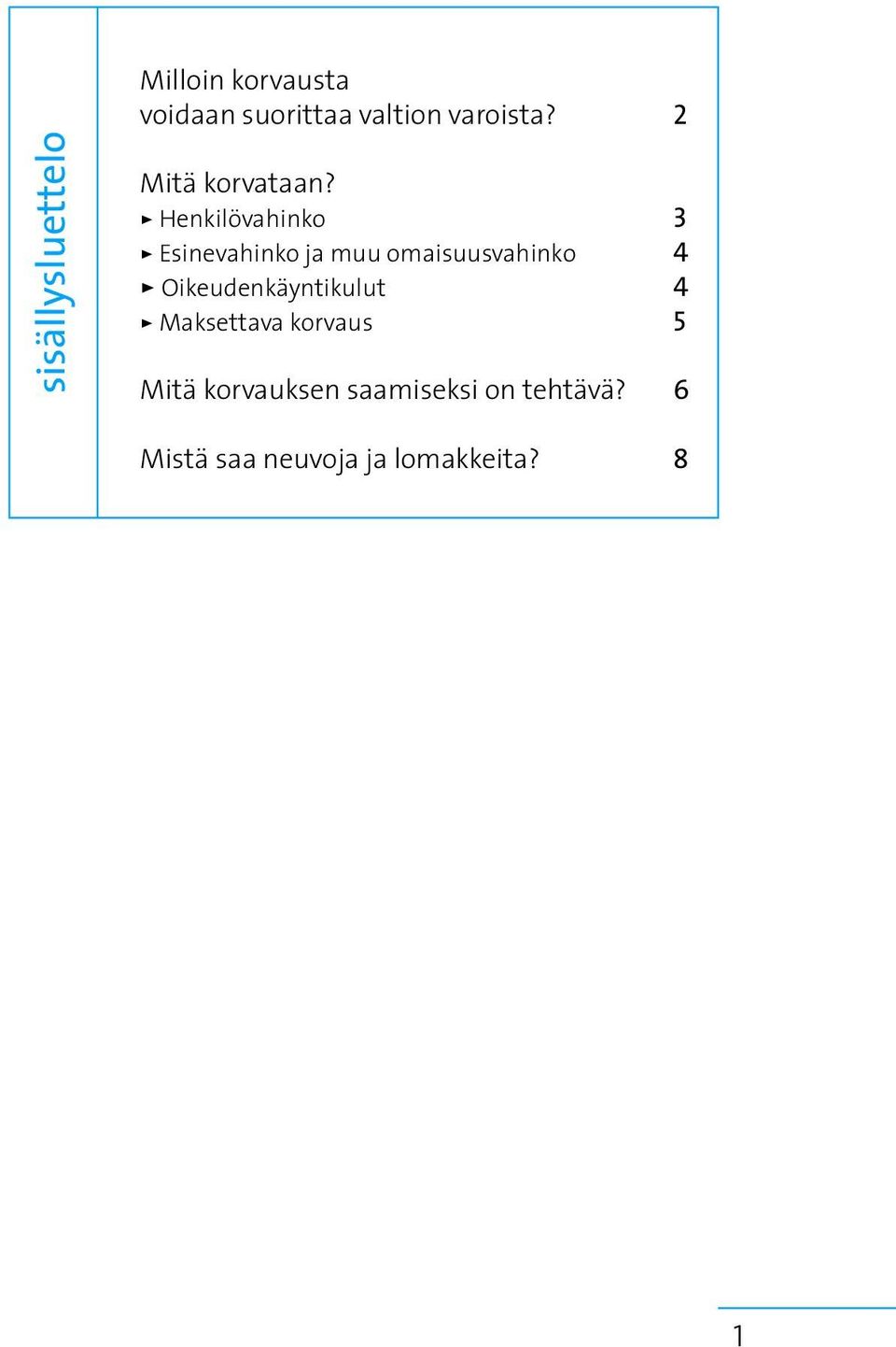> Henkilövahinko 3 > Esinevahinko ja muu omaisuusvahinko 4 >
