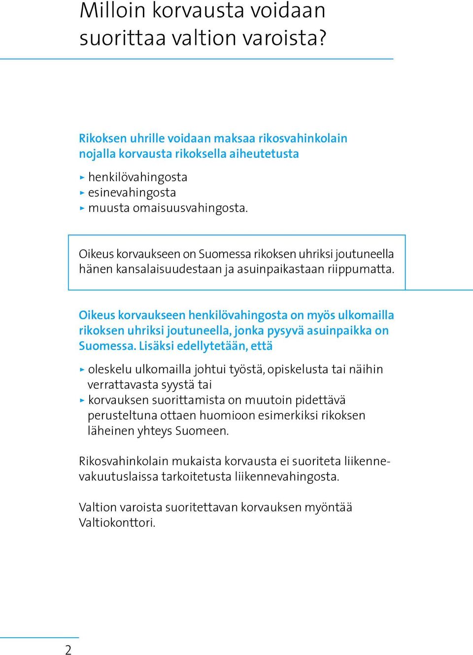 Oikeus korvaukseen on Suomessa rikoksen uhriksi joutuneella hänen kansalaisuudestaan ja asuinpaikastaan riippumatta.