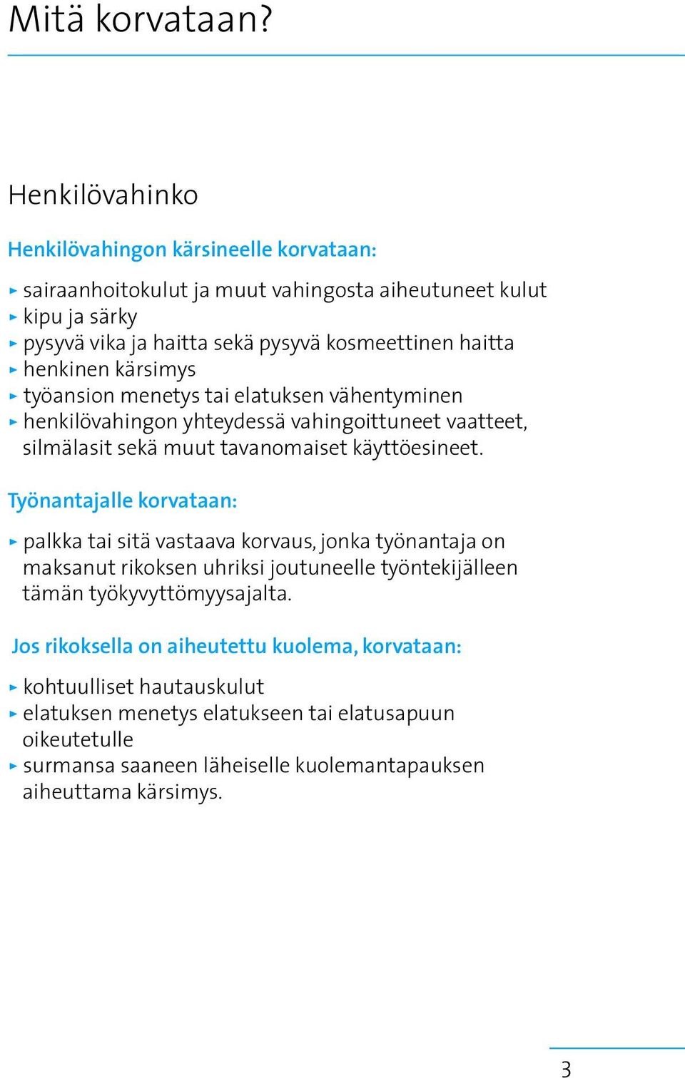 henkinen kärsimys > työansion menetys tai elatuksen vähentyminen > henkilövahingon yhteydessä vahingoittuneet vaatteet, silmälasit sekä muut tavanomaiset käyttöesineet.