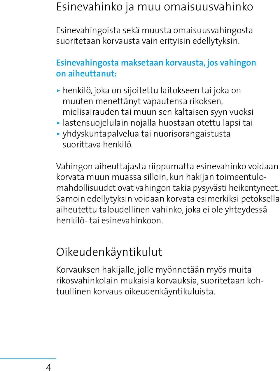 syyn vuoksi > lastensuojelulain nojalla huostaan otettu lapsi tai > yhdyskuntapalvelua tai nuorisorangaistusta suorittava henkilö.