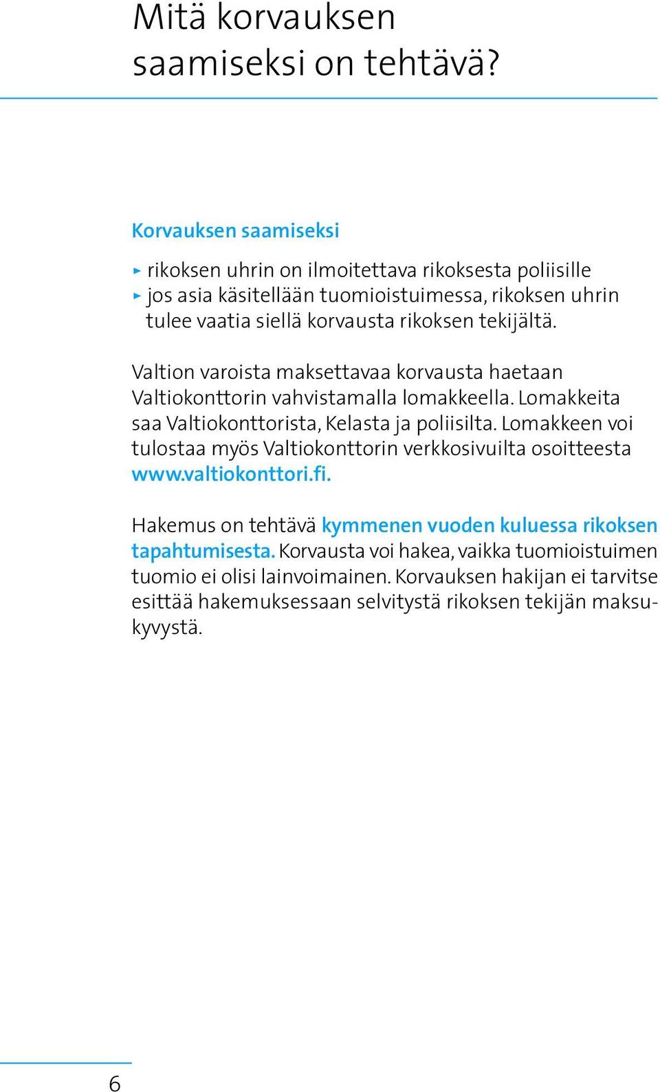 tekijältä. Valtion varoista maksettavaa korvausta haetaan Valtiokonttorin vahvistamalla lomakkeella. Lomakkeita saa Valtiokonttorista, Kelasta ja poliisilta.