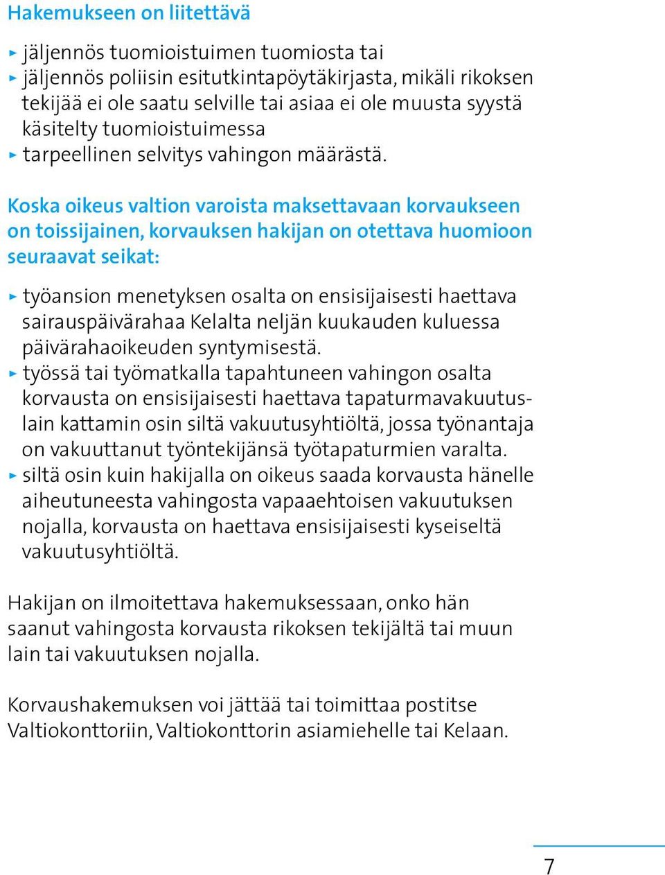Koska oikeus valtion varoista maksettavaan korvaukseen on toissijainen, korvauksen hakijan on otettava huomioon seuraavat seikat: > työansion menetyksen osalta on ensisijaisesti haettava