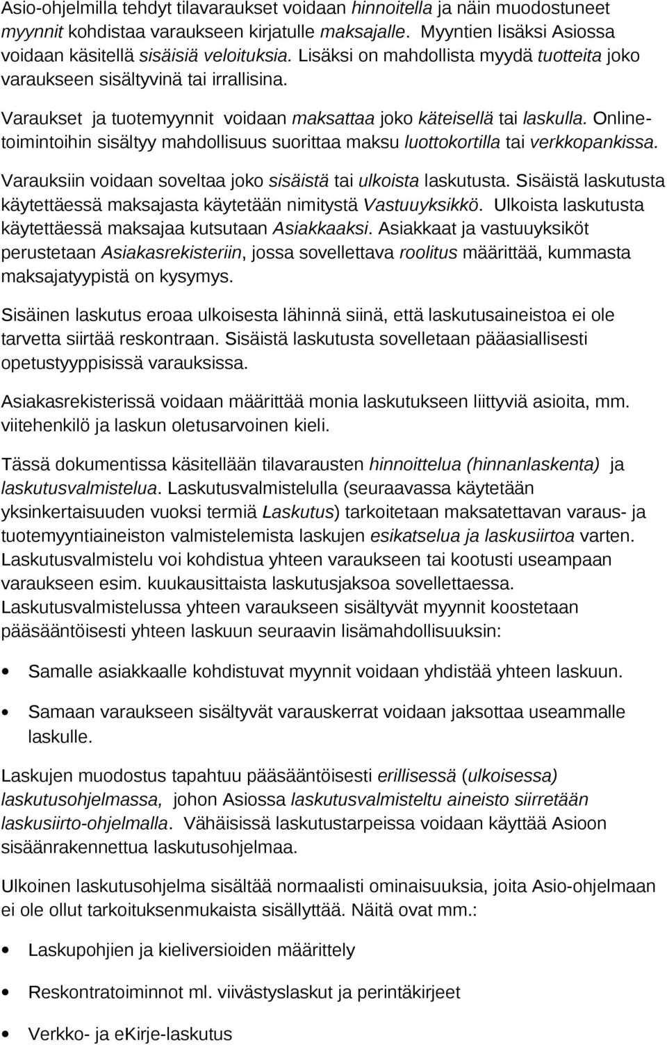 Onlinetoimintoihin sisältyy mahdollisuus suorittaa maksu luottokortilla tai verkkopankissa. Varauksiin voidaan soveltaa joko sisäistä tai ulkoista laskutusta.