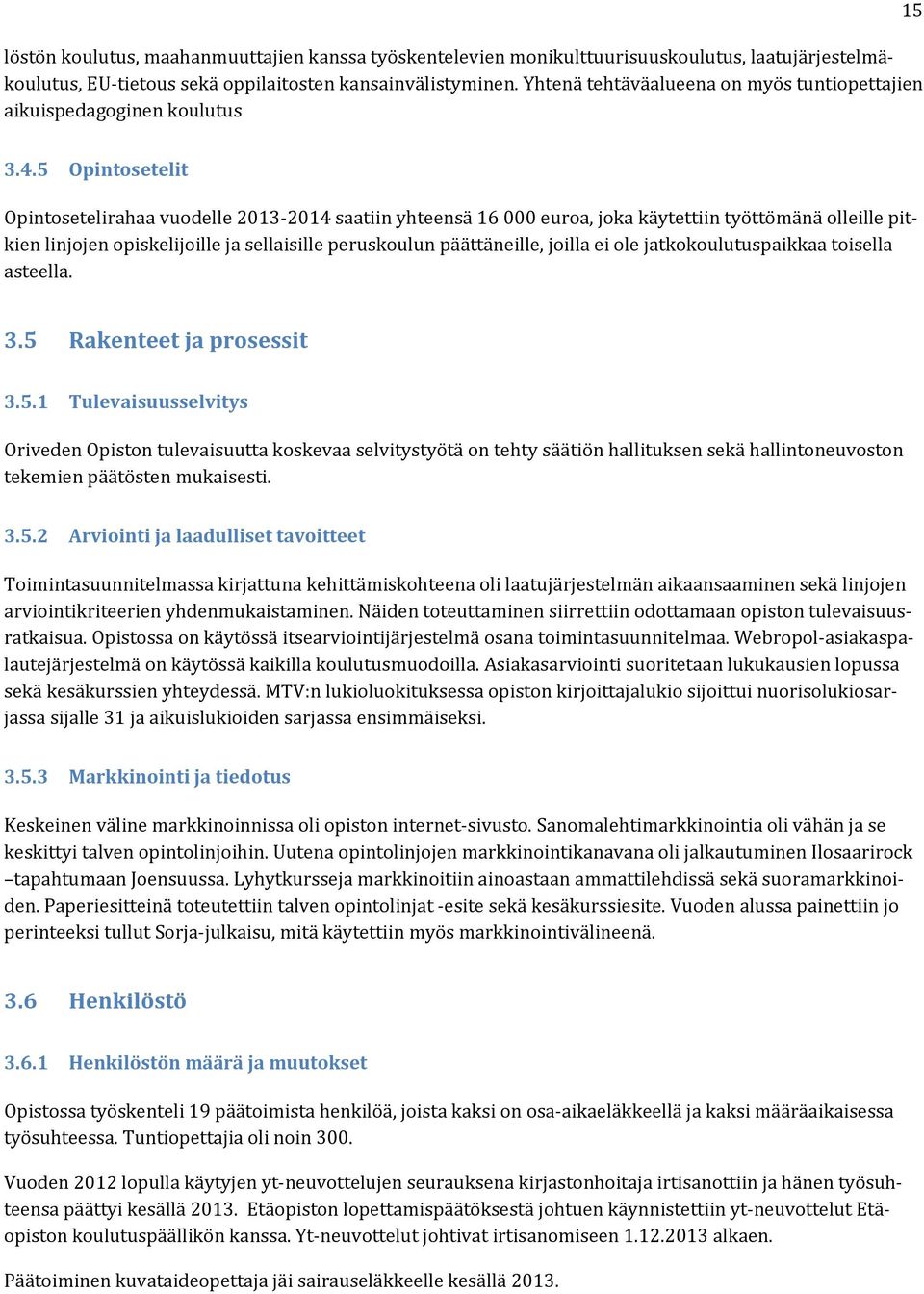 5 Opintosetelit Opintosetelirahaa vuodelle 2013 2014 saatiin yhteensä 16 000 euroa, joka käytettiin työttömänä olleille pitkien linjojen opiskelijoille ja sellaisille peruskoulun päättäneille, joilla