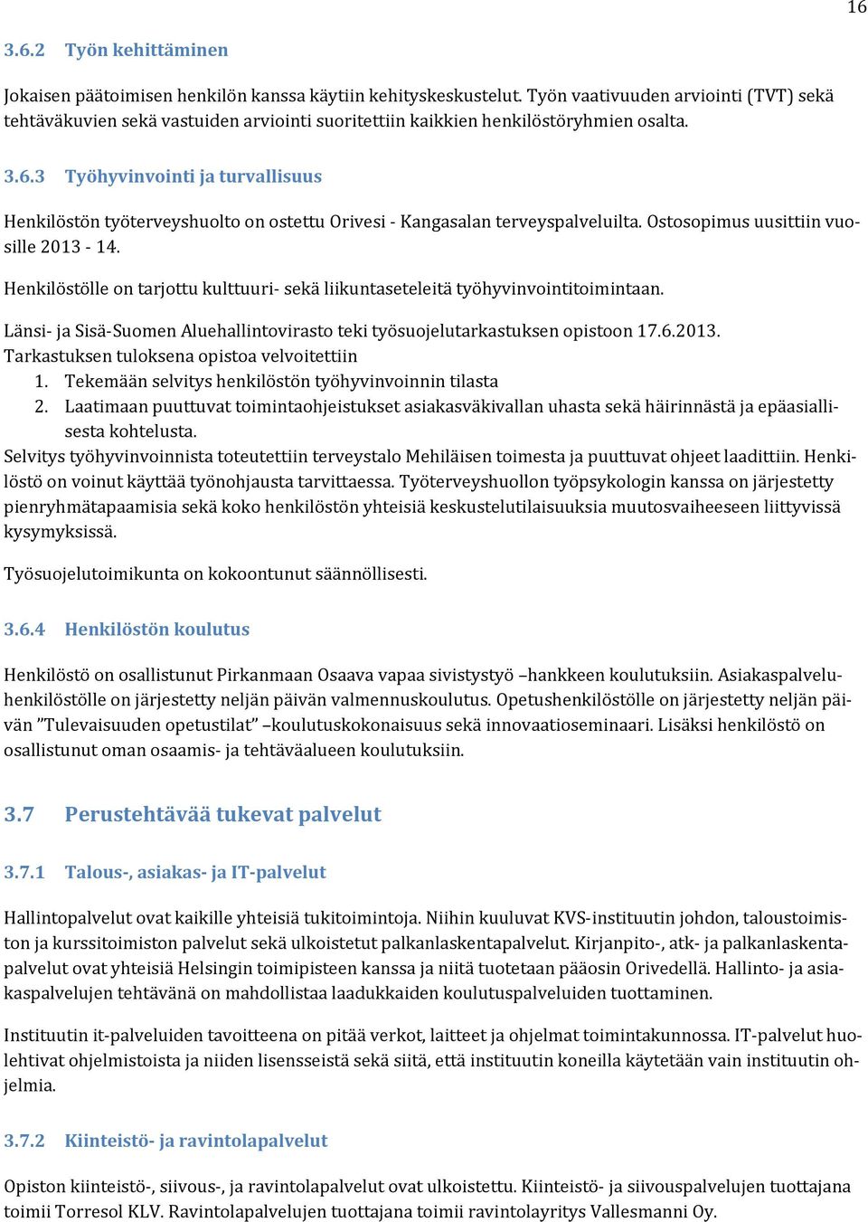 3 Työhyvinvointi ja turvallisuus Henkilöstön työterveyshuolto on ostettu Orivesi Kangasalan terveyspalveluilta. Ostosopimus uusittiin vuosille 2013 14.