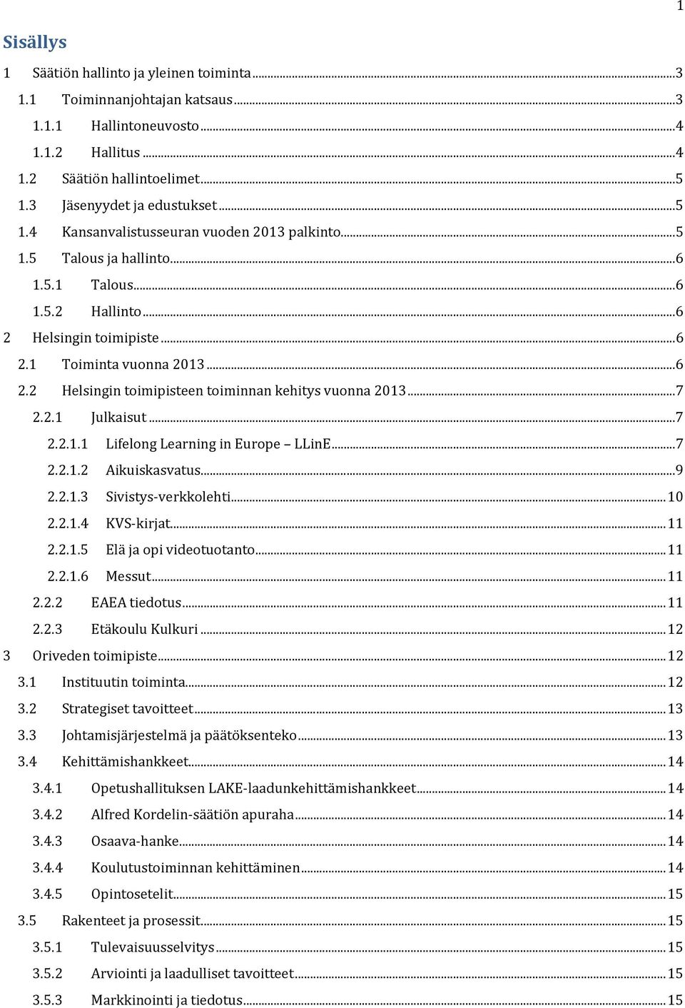 .. 7 2.2.1 Julkaisut... 7 2.2.1.1 Lifelong Learning in Europe LLinE... 7 2.2.1.2 Aikuiskasvatus... 9 2.2.1.3 Sivistys verkkolehti... 10 2.2.1.4 KVS kirjat... 11 2.2.1.5 Elä ja opi videotuotanto... 11 2.2.1.6 Messut.