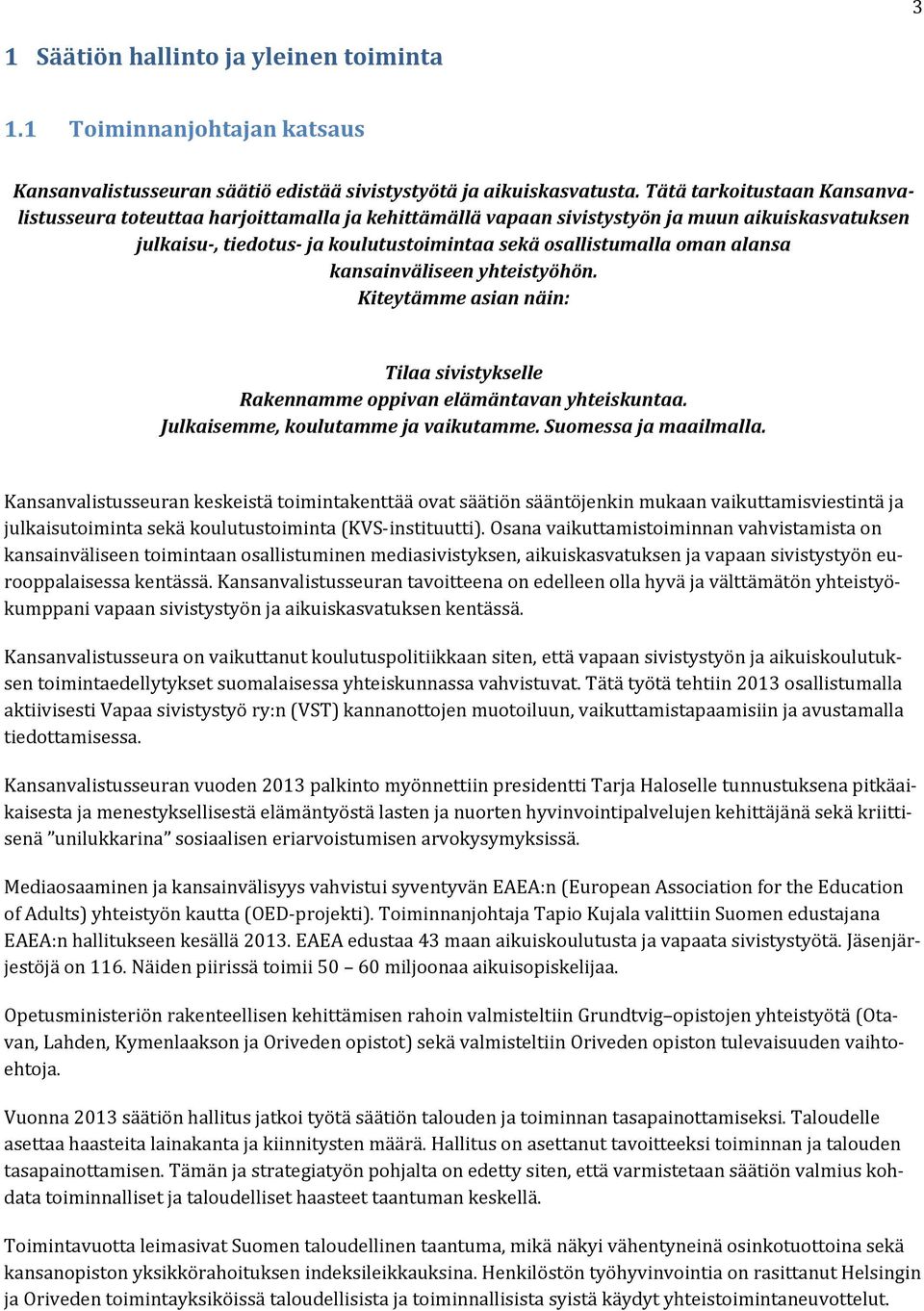 kansainväliseen yhteistyöhön. Kiteytämme asian näin: Tilaa sivistykselle Rakennamme oppivan elämäntavan yhteiskuntaa. Julkaisemme, koulutamme ja vaikutamme. Suomessa ja maailmalla.